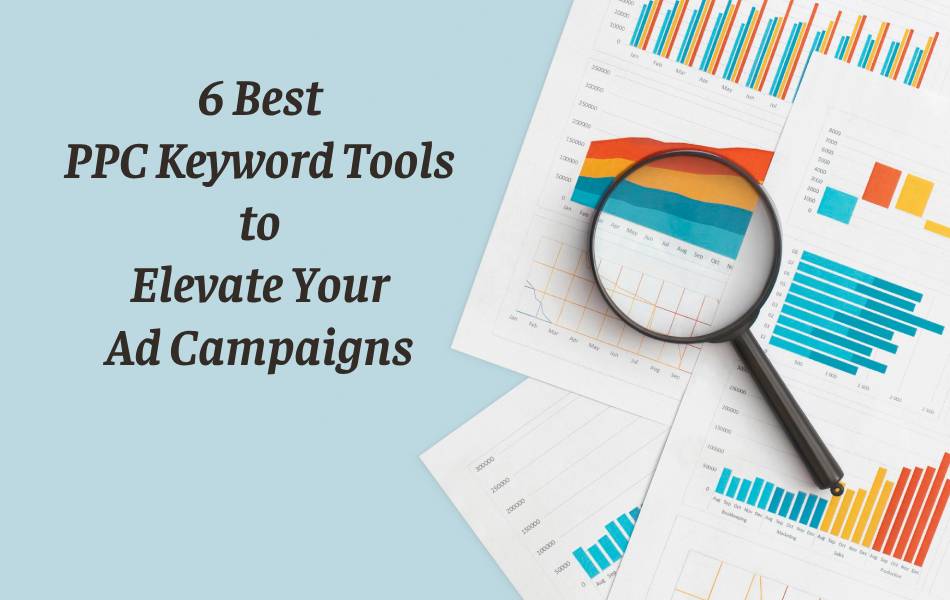 The 6 Best PPC Keyword Tools to Elevate Your Ad Campaigns
